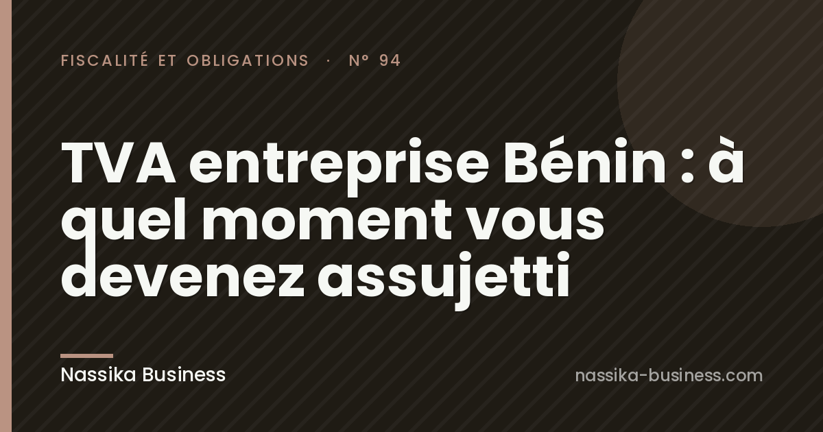 TVA entreprise Bénin : à quel moment vous devenez assujetti